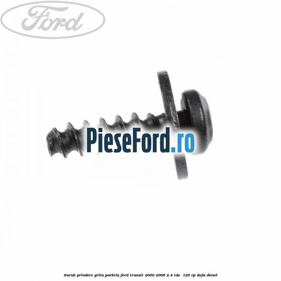 Surub prindere grila parbriz Ford Transit 2000-2006 2.4 TDE  125 cp DOFA diesel