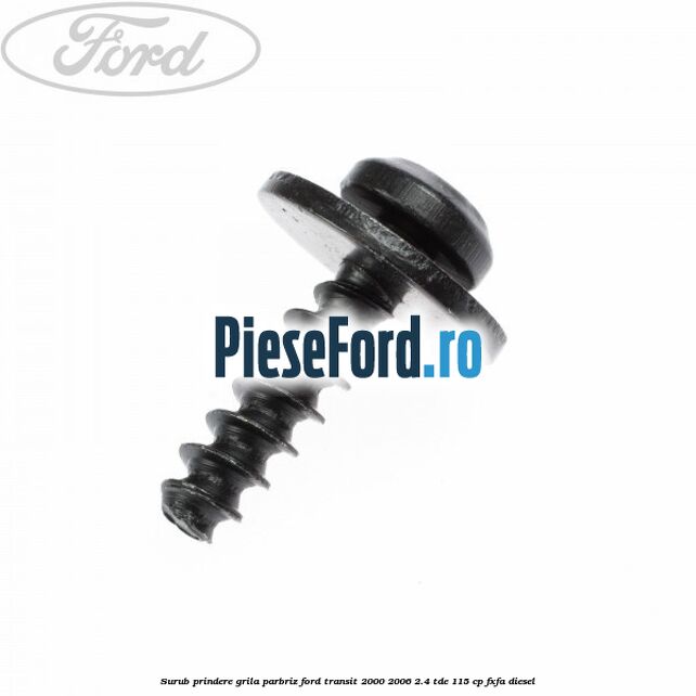Surub prindere grila parbriz Ford Transit 2000-2006 2.4 TDE 115 cp FXFA diesel