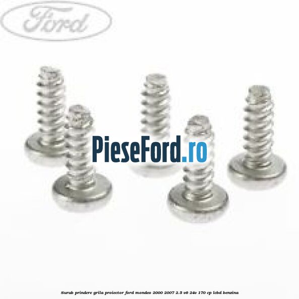 Surub prindere grila proiector Ford Mondeo 2000-2007 2.5 V6 24V 170 cp LCBD benzina