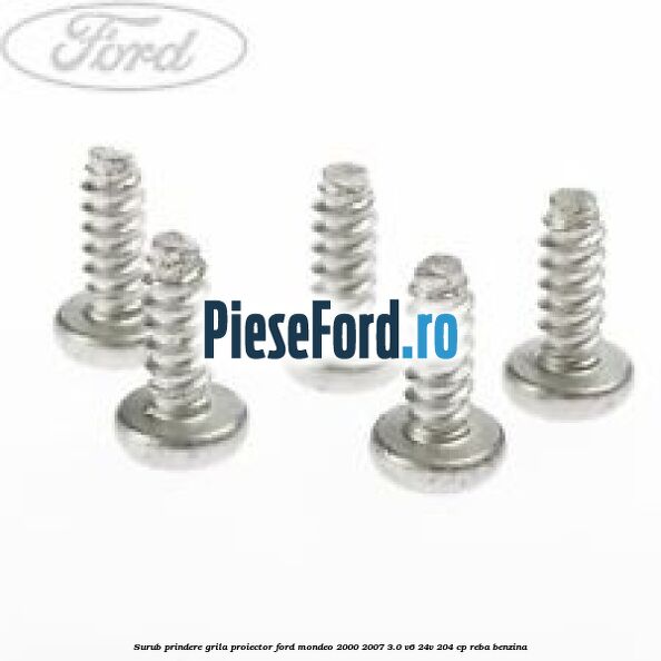 Surub prindere grila proiector Ford Mondeo 2000-2007 3.0 V6 24V 204 cp REBA benzina