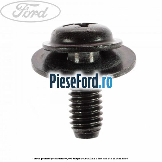 Surub prindere grila radiator Ford Ranger 2006-2012 2.5 TDCi 4x4 143 cp WLAA diesel