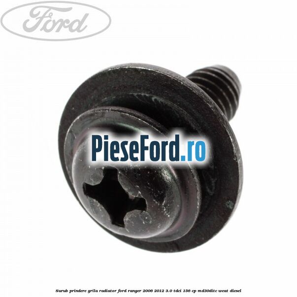 Surub prindere grila radiator Ford Ranger 2006-2012 3.0 TDCi 156 cp MD30DITC, WEAT diesel