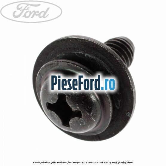Surub prindere grila radiator Ford Ranger 2012-2015 2.2 TDCi 120 cp ENPF, GBVAJPF diesel