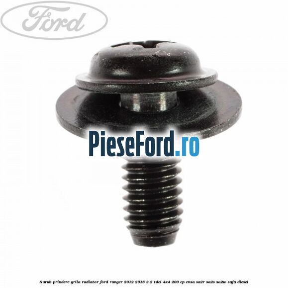 Surub prindere grila radiator Ford Ranger 2012-2015 3.2 TDCi 4x4 200 cp ENSA, SA2R, SA2S, SA2W, SAFA diesel
