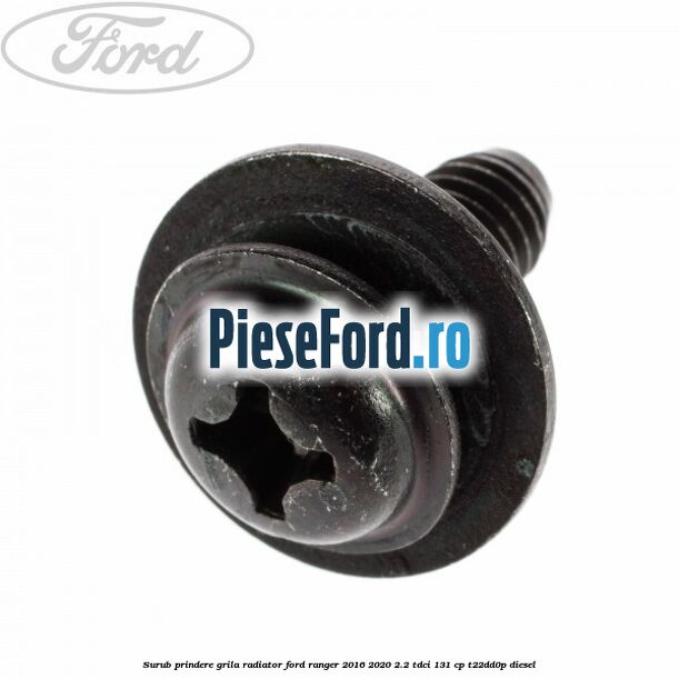 Surub prindere grila radiator Ford Ranger 2016-2020 2.2 TDCi 131 cp T22DD0P diesel