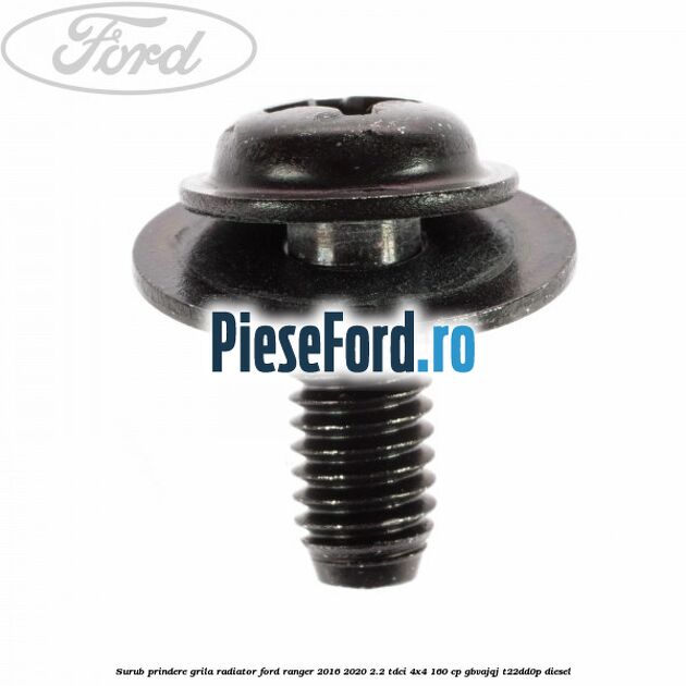 Surub prindere grila radiator Ford Ranger 2016-2020 2.2 TDCi 4x4 160 cp Surub prindere grila radiator Ford Ranger 2016-2020 2.2 TDCi 4x4 160 cp GBVAJQJ, T22DD0P diesel