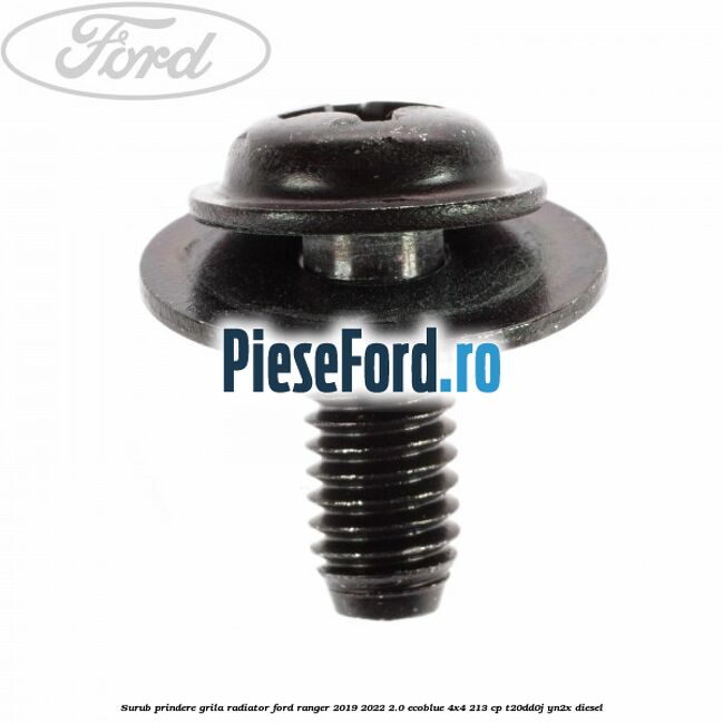 Surub prindere grila radiator Ford Ranger 2019-2022 2.0 EcoBlue 4x4 213 cp T20DD0J, YN2X diesel