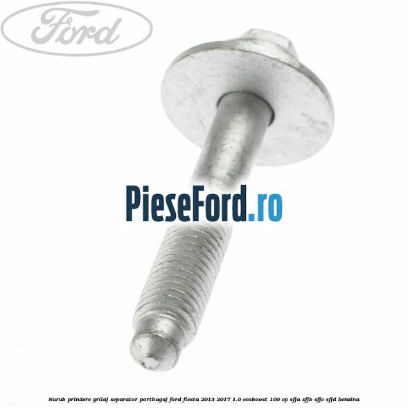 Surub prindere grilaj separator portbagaj Ford Fiesta 2013-2017 1.0 EcoBoost 100 cp Surub prindere grilaj separator portbagaj Ford Fiesta 2013-2017 1.0 EcoBoost 100 cp SFJA, SFJB, SFJC, SFJD benzina