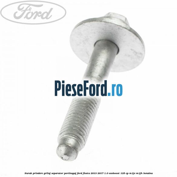 Surub prindere grilaj separator portbagaj Ford Fiesta 2013-2017 1.0 EcoBoost 125 cp Surub prindere grilaj separator portbagaj Ford Fiesta 2013-2017 1.0 EcoBoost 125 cp M1JE, M1JH benzina
