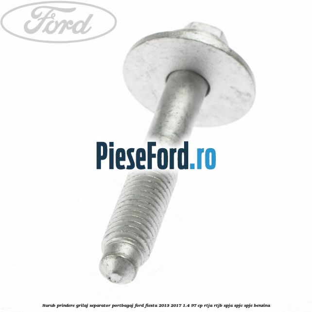 Surub prindere grilaj separator portbagaj Ford Fiesta 2013-2017 1.4 97 cp RTJA, RTJB, SPJA, SPJC, SPJE benzina