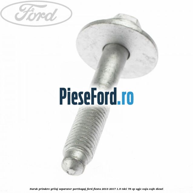Surub prindere grilaj separator portbagaj Ford Fiesta 2013-2017 1.5 TDCi 75 cp Surub prindere grilaj separator portbagaj Ford Fiesta 2013-2017 1.5 TDCi 75 cp UGJC, XUJA, XUJB diesel