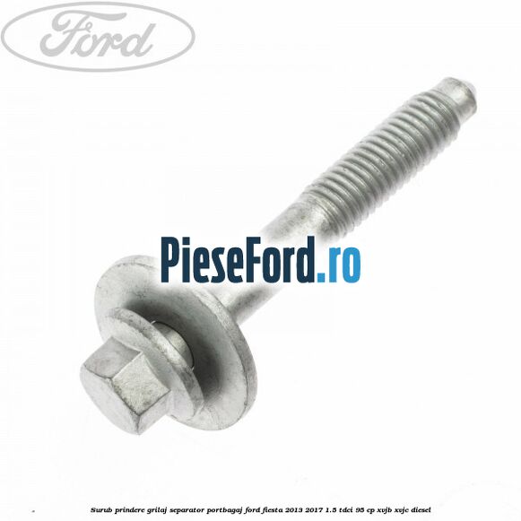 Surub prindere grilaj separator portbagaj Ford Fiesta 2013-2017 1.5 TDCi 95 cp XVJB, XVJC diesel