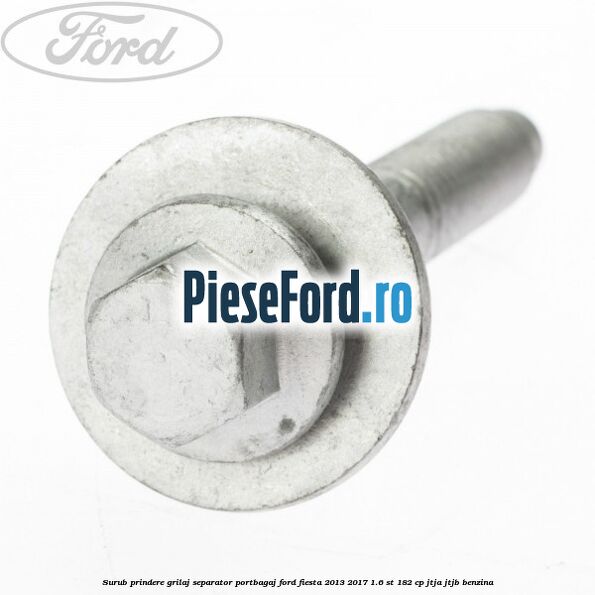 Surub prindere grilaj separator portbagaj Ford Fiesta 2013-2017 1.6 ST 182 cp Surub prindere grilaj separator portbagaj Ford Fiesta 2013-2017 1.6 ST 182 cp JTJA, JTJB benzina