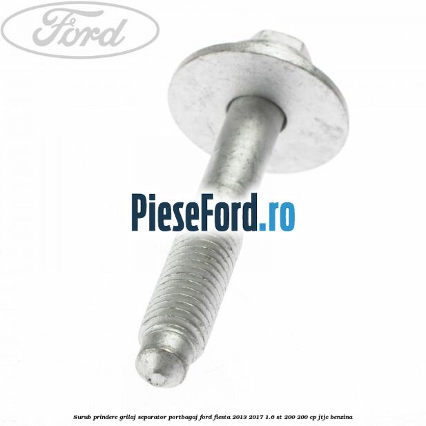 Surub prindere grilaj separator portbagaj Ford Fiesta 2013-2017 1.6 ST 200 200 cp JTJC benzina