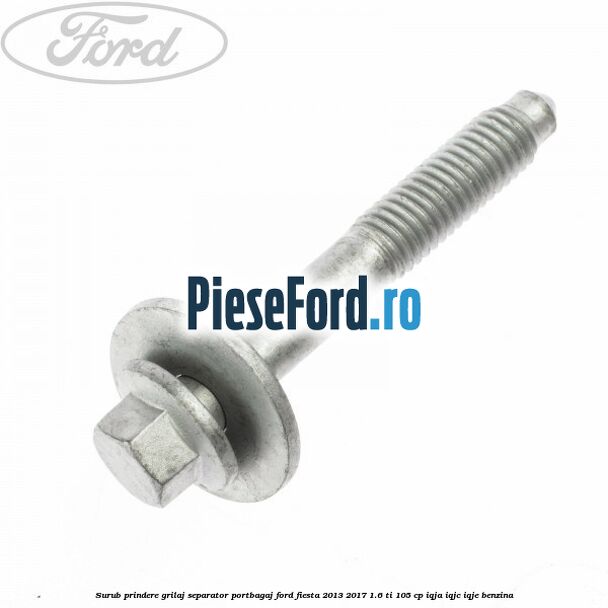 Surub prindere grilaj separator portbagaj Ford Fiesta 2013-2017 1.6 Ti 105 cp IQJA, IQJC, IQJE benzina