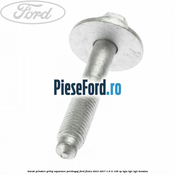 Surub prindere grilaj separator portbagaj Ford Fiesta 2013-2017 1.6 Ti 105 cp IQJA, IQJC, IQJE benzina