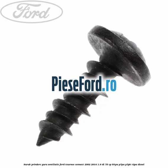 Surub prindere gura ventilatie Ford Tourneo Connect 2002-2014 1.8 Di 75 cp Surub prindere gura ventilatie Ford Tourneo Connect 2002-2014 1.8 Di 75 cp BHPA, P7PA, P7PB, R2PA diesel