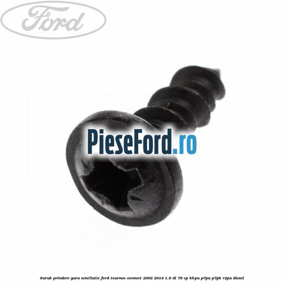Surub prindere gura ventilatie Ford Tourneo Connect 2002-2014 1.8 Di 75 cp Surub prindere gura ventilatie Ford Tourneo Connect 2002-2014 1.8 Di 75 cp BHPA, P7PA, P7PB, R2PA diesel