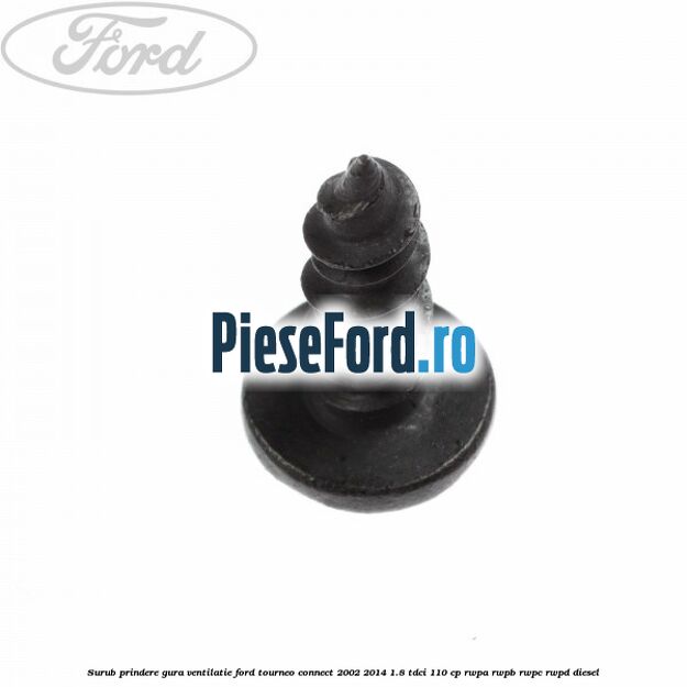 Surub prindere gura ventilatie Ford Tourneo Connect 2002-2014 1.8 TDCi 110 cp Surub prindere gura ventilatie Ford Tourneo Connect 2002-2014 1.8 TDCi 110 cp RWPA, RWPB, RWPC, RWPD diesel