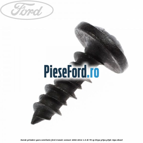 Surub prindere gura ventilatie Ford Transit Connect 2002-2014 1.8 Di 75 cp BHPA, P7PA, P7PB, R2PA diesel