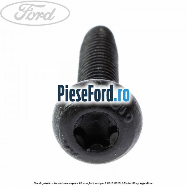 Surub prindere incuietoare capota 20 mm Ford EcoSport 2013-2018 1.5 TDCi 90 cp UGJE diesel