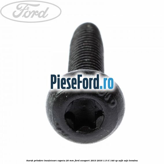 Surub prindere incuietoare capota 20 mm Ford EcoSport 2013-2018 1.5 Ti 140 cp UEJB, UEJE benzina
