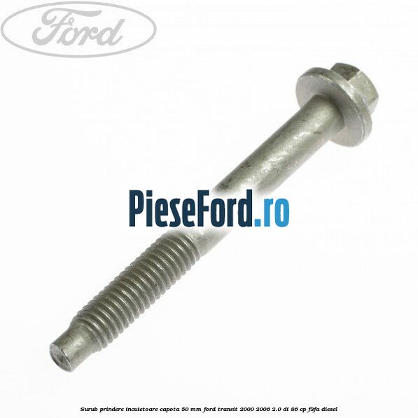 Surub prindere incuietoare capota 50 mm Ford Transit 2000-2006 2.0 DI 86 cp F3FA diesel