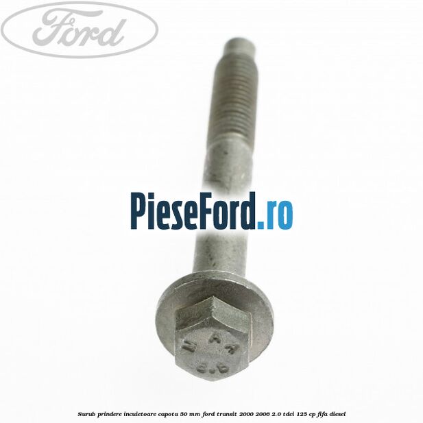 Surub prindere incuietoare capota 50 mm Ford Transit 2000-2006 2.0 TDCi 125 cp FIFA diesel