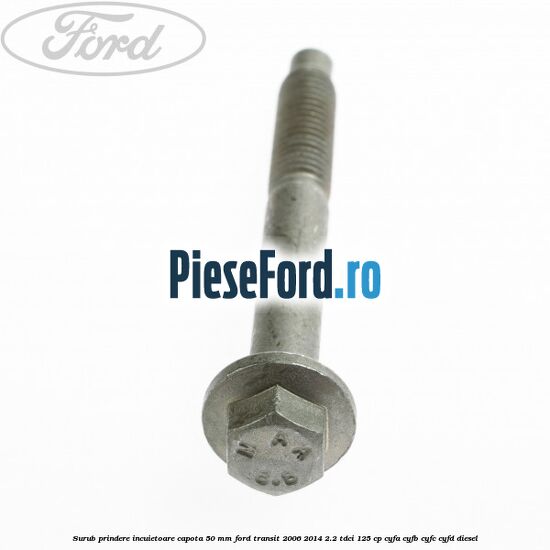 Surub prindere incuietoare capota 50 mm Ford Transit 2006-2014 2.2 TDCi 125 cp Surub prindere incuietoare capota 50 mm Ford Transit 2006-2014 2.2 TDCi 125 cp CYFA, CYFB, CYFC, CYFD diesel