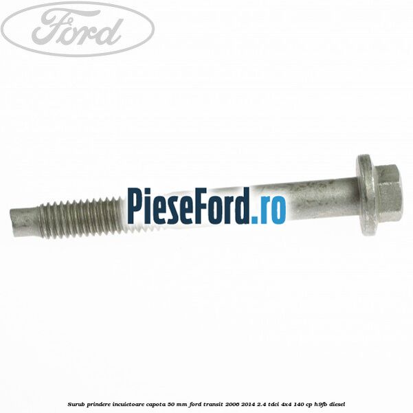 Surub prindere incuietoare capota 50 mm Ford Transit 2006-2014 2.4 TDCi 4x4 140 cp H9FB diesel