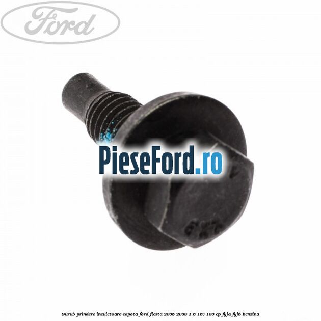 Surub prindere incuietoare capota Ford Fiesta 2005-2008 1.6 16V 100 cp FYJA, FYJB benzina