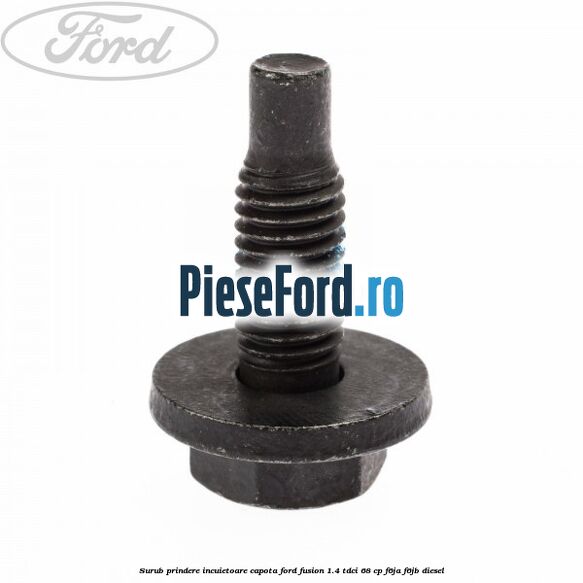 Surub prindere incuietoare capota Ford Fusion 1.4 TDCi 68 cp F6JA, F6JB diesel