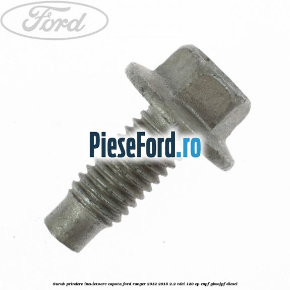 Surub prindere incuietoare capota Ford Ranger 2012-2015 2.2 TDCi 120 cp ENPF, GBVAJPF diesel