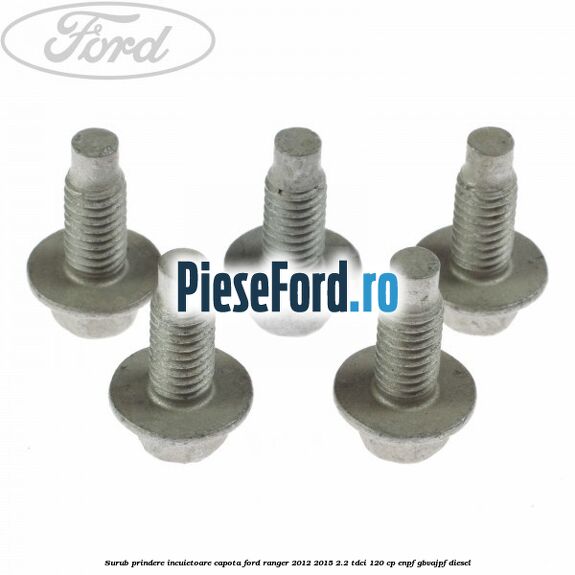 Surub prindere incuietoare capota Ford Ranger 2012-2015 2.2 TDCi 120 cp Surub prindere incuietoare capota Ford Ranger 2012-2015 2.2 TDCi 120 cp ENPF, GBVAJPF diesel