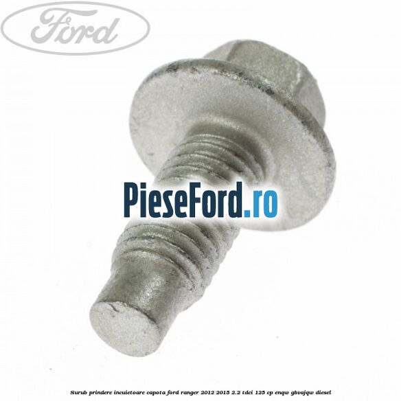 Surub prindere incuietoare capota Ford Ranger 2012-2015 2.2 TDCi 125 cp ENQW, GBVAJQW diesel