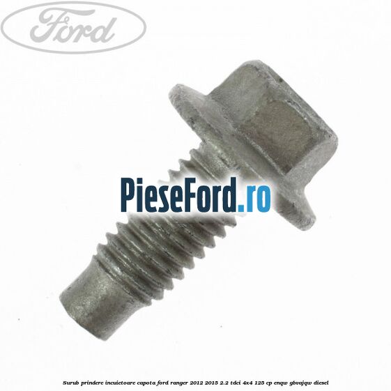 Surub prindere incuietoare capota Ford Ranger 2012-2015 2.2 TDCi 4x4 125 cp ENQW, GBVAJQW diesel