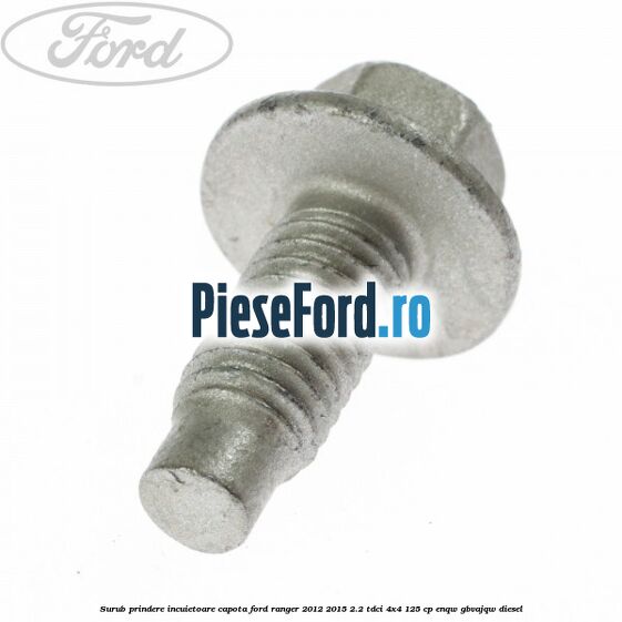 Surub prindere incuietoare capota Ford Ranger 2012-2015 2.2 TDCi 4x4 125 cp Surub prindere incuietoare capota Ford Ranger 2012-2015 2.2 TDCi 4x4 125 cp ENQW, GBVAJQW diesel