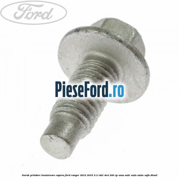 Surub prindere incuietoare capota Ford Ranger 2012-2015 3.2 TDCi 4x4 200 cp ENSA, SA2R, SA2S, SA2W, SAFA diesel
