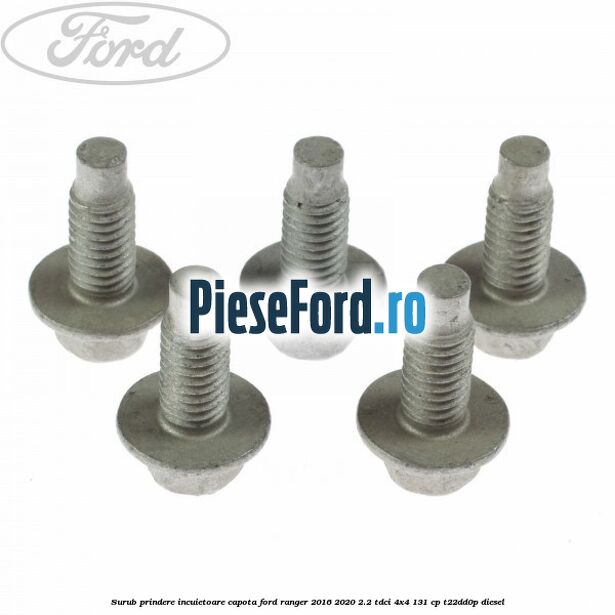 Surub prindere incuietoare capota Ford Ranger 2016-2020 2.2 TDCi 4x4 131 cp T22DD0P diesel