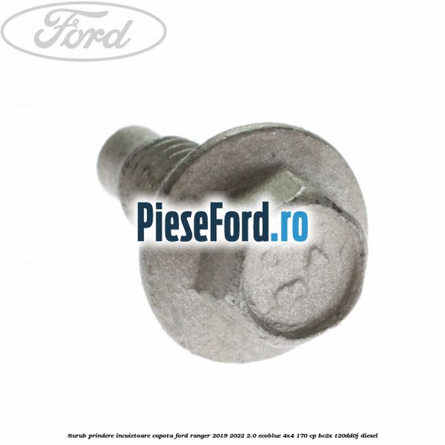 Surub prindere incuietoare capota Ford Ranger 2019-2022 2.0 EcoBlue 4x4 170 cp BC2X, T20DD0J diesel