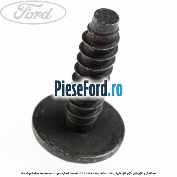 Surub prindere incuietoare capota Ford Transit 2019-2023 2.0 EcoBlue 105 cp BJFA, BJFB, YLF6, YLFA, YLFB, YLFS diesel