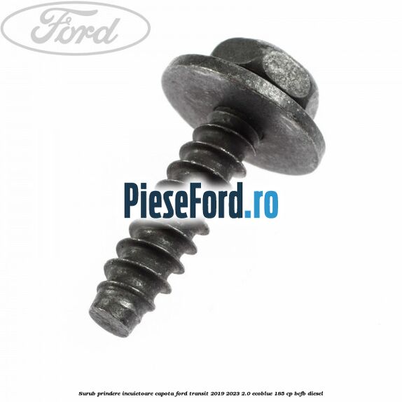 Surub prindere incuietoare capota Ford Transit 2019-2023 2.0 EcoBlue 185 cp BCFB diesel