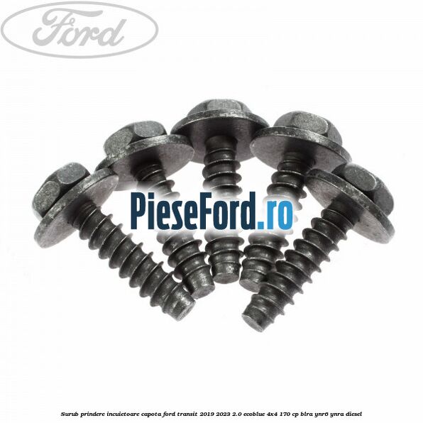 Surub prindere incuietoare capota Ford Transit 2019-2023 2.0 EcoBlue 4x4 170 cp BLRA, YNR6, YNRA diesel