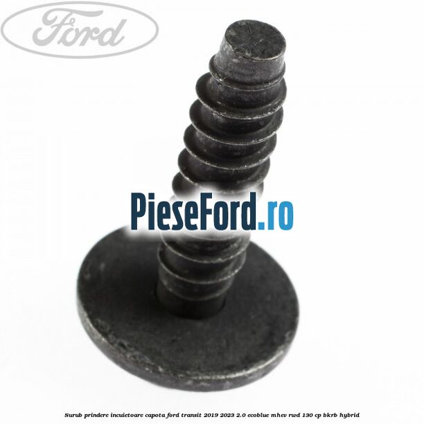 Surub prindere incuietoare capota Ford Transit 2019-2023 2.0 EcoBlue mHEV RWD 130 cp BKRB Hybrid