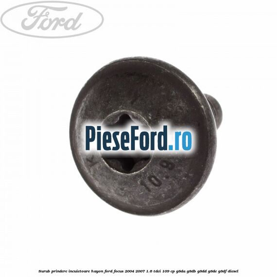 Surub prindere incuietoare hayon Ford Focus 2004-2007 1.6 TDCi 109 cp G8DA, G8DB, G8DD, G8DE, G8DF diesel