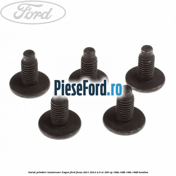 Surub prindere incuietoare hayon Ford Focus 2011-2014 2.0 ST 250 cp Surub prindere incuietoare hayon Ford Focus 2011-2014 2.0 ST 250 cp R9DA, R9DB, R9DC, R9DD benzina