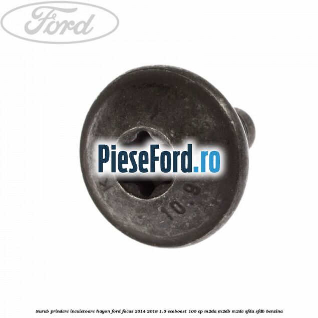 Surub prindere incuietoare hayon Ford Focus 2014-2018 1.0 EcoBoost 100 cp Surub prindere incuietoare hayon Ford Focus 2014-2018 1.0 EcoBoost 100 cp M2DA, M2DB, M2DC, SFDA, SFDB benzina