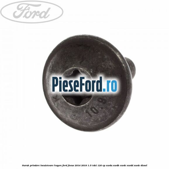 Surub prindere incuietoare hayon Ford Focus 2014-2018 1.5 TDCi 120 cp XWDA, XWDB, XWDC, XWDD, XWDE diesel
