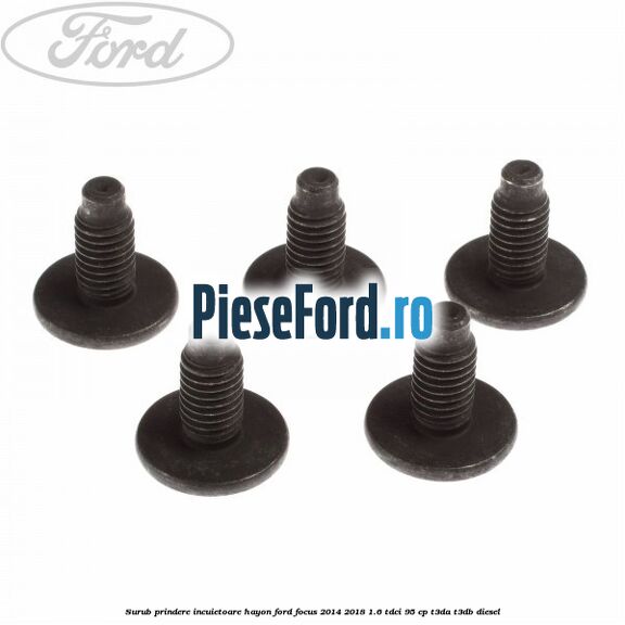 Surub prindere incuietoare hayon Ford Focus 2014-2018 1.6 TDCi 95 cp Surub prindere incuietoare hayon Ford Focus 2014-2018 1.6 TDCi 95 cp T3DA, T3DB diesel