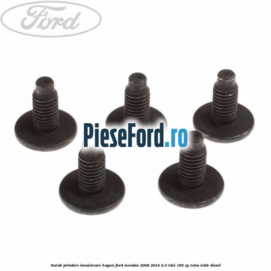 Surub prindere incuietoare hayon Ford Mondeo 2008-2014 2.0 TDCi 163 cp TXBA, TXBB diesel